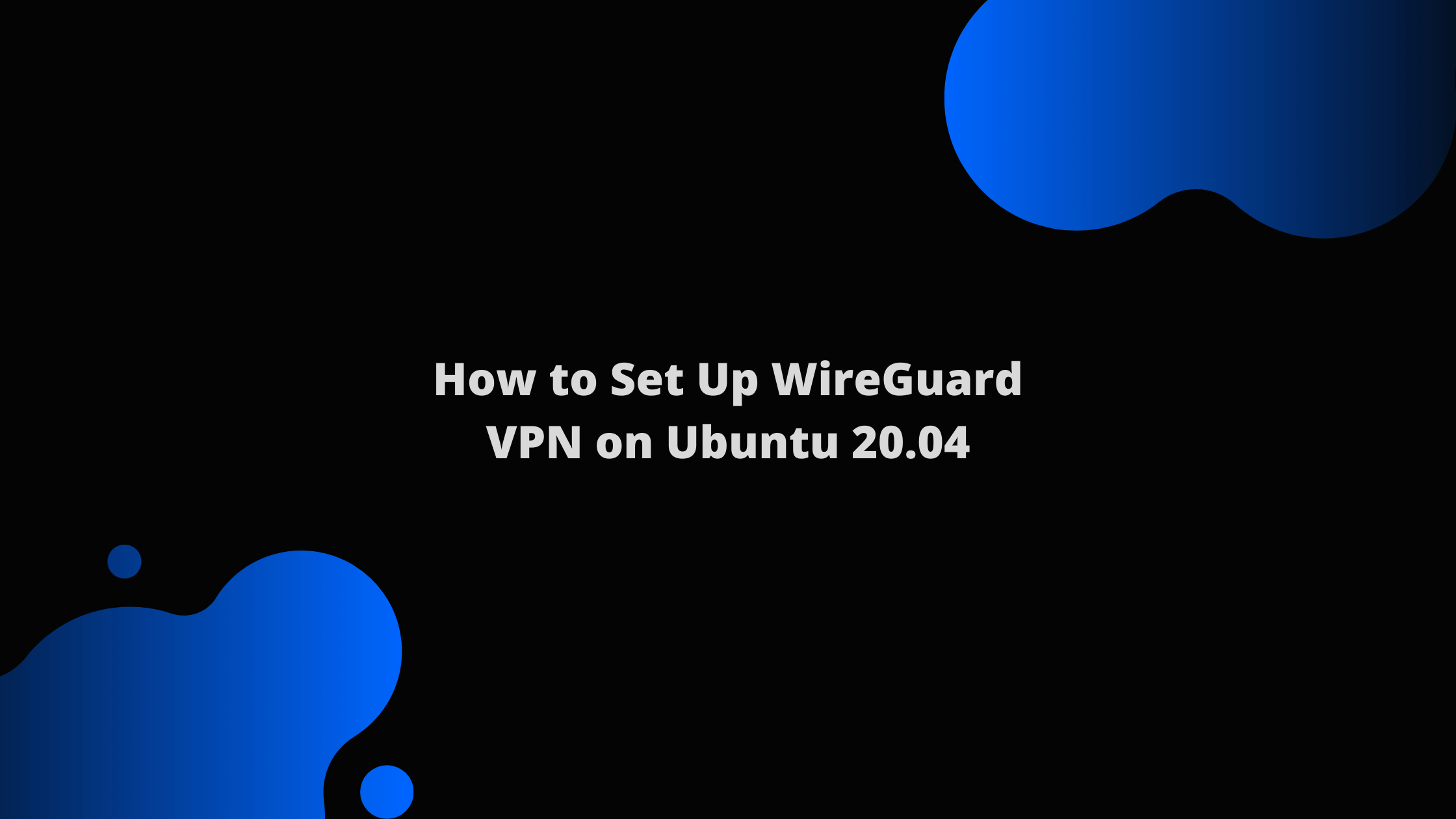 How to Set Up WireGuard VPN on Ubuntu 20.04