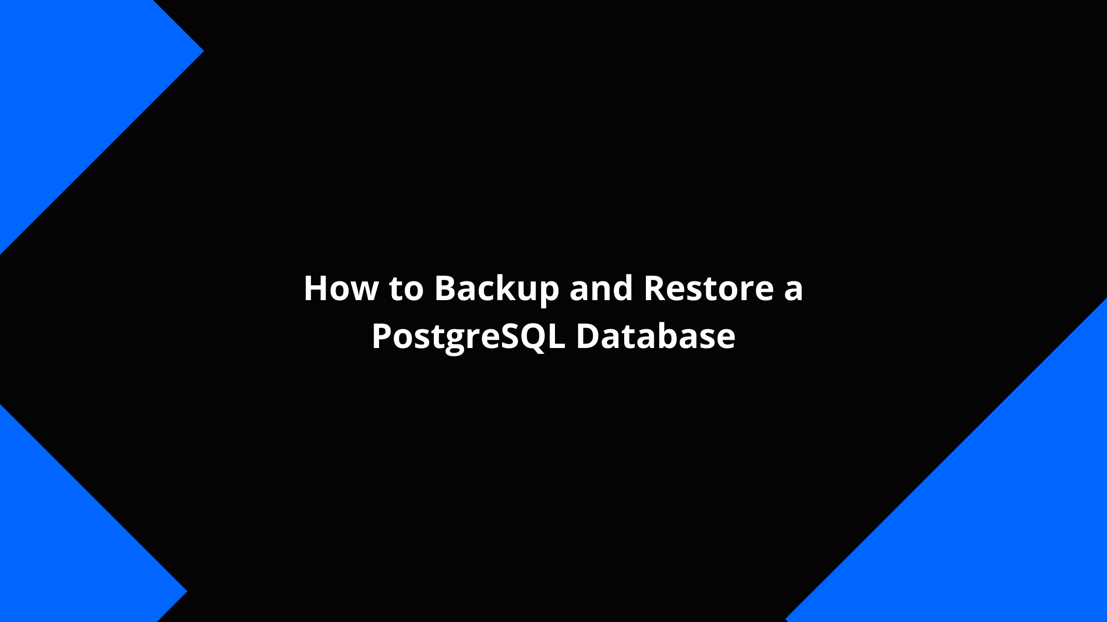 How to Backup and Restore a PostgreSQL Database