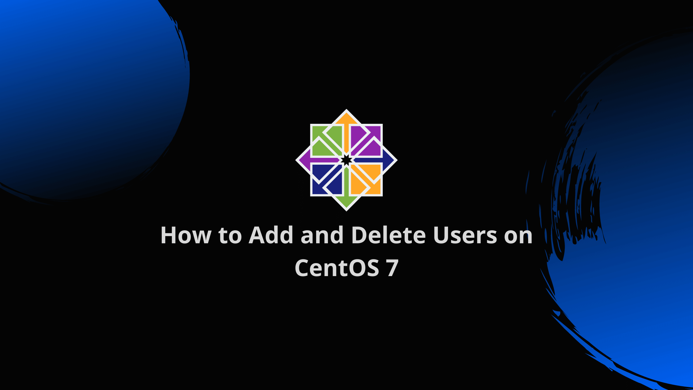 How to Add and Delete Users on CentOS 7