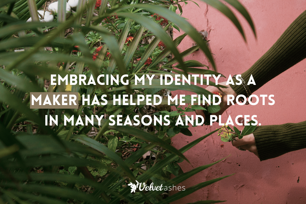 Rooted Through Our Identity as Makers Velvet Ashes