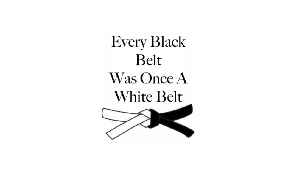 Every Black Belt Was Once A White Belt Vendition