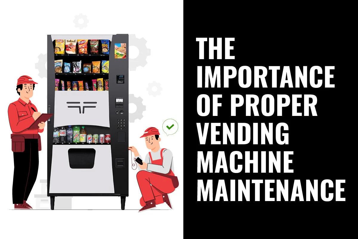 Vending Maintenance The Importance of Proper Vending Machine Maintenance