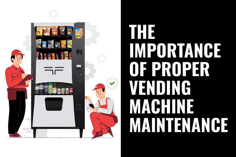 Vending Maintenance The Importance of Proper Vending Machine Maintenance