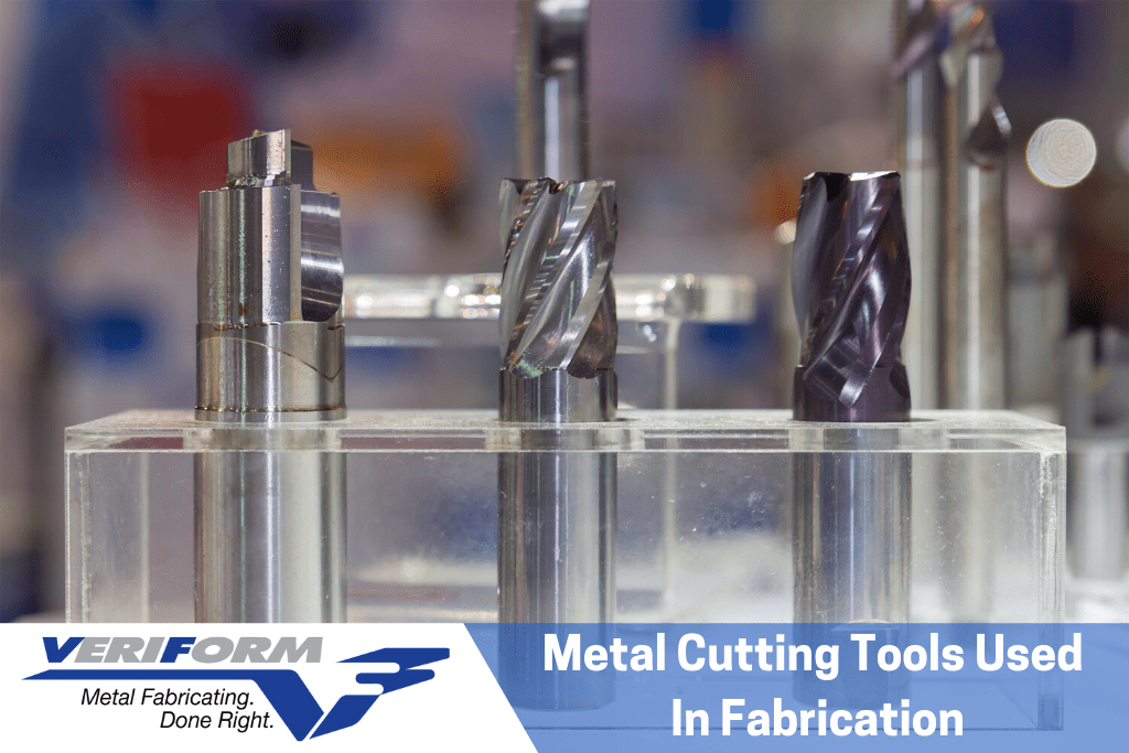 Metal Cutting Tools Used in Fabrication VeriForm Metal Fabrication