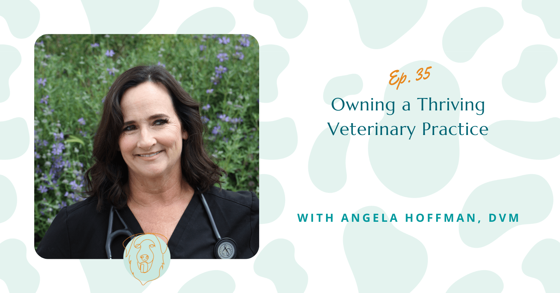 Ep. 35 Owning a Thriving Veterinary Practice with Angela Hoffman, DVM