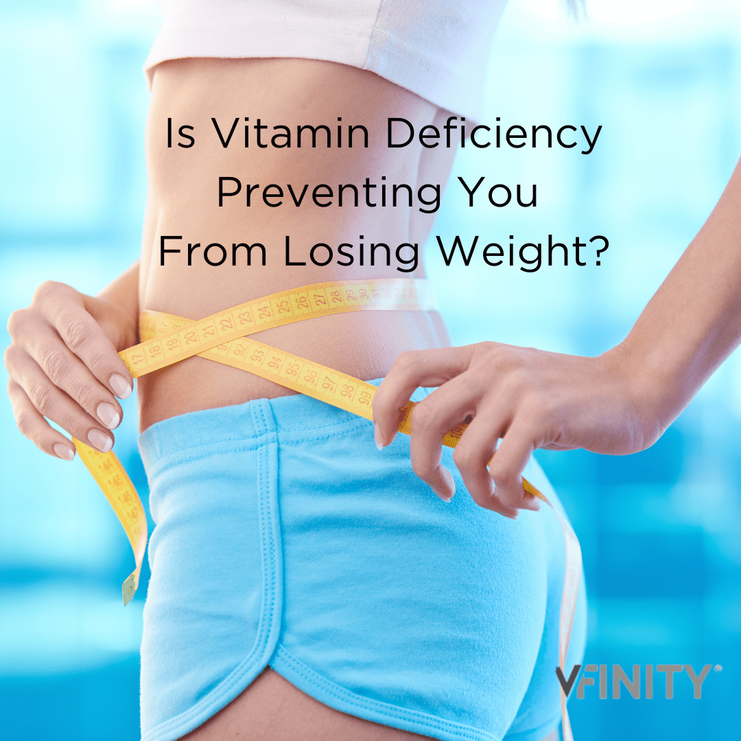 Is Vitamin Deficiency Preventing You From Losing Weight? Vfinity