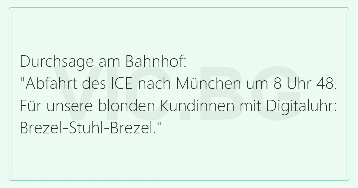 Durchsage am Bahnhof "Abfahrt des ICE nach München um 8 Uhr 48. Für