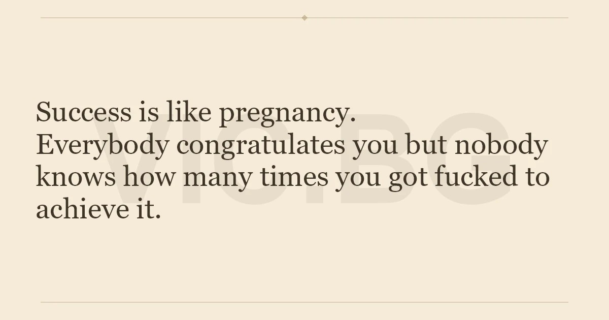 Success is like pregnancy.