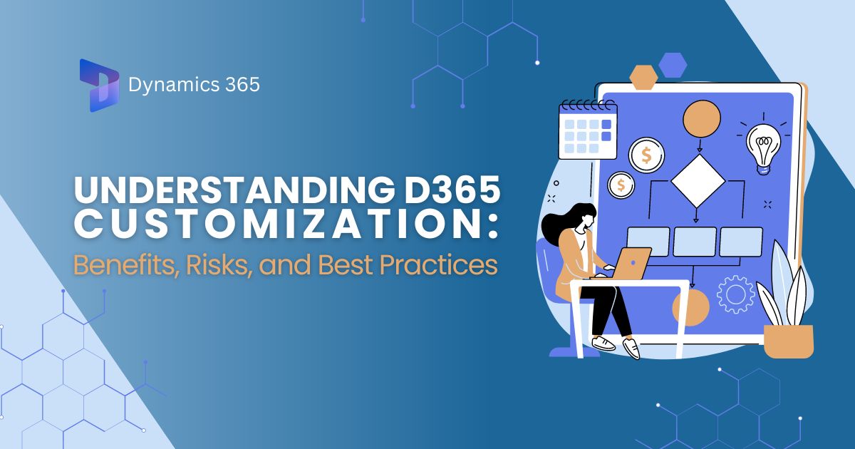 Understanding D365 Customization Benefits, Risks, and Best Practices