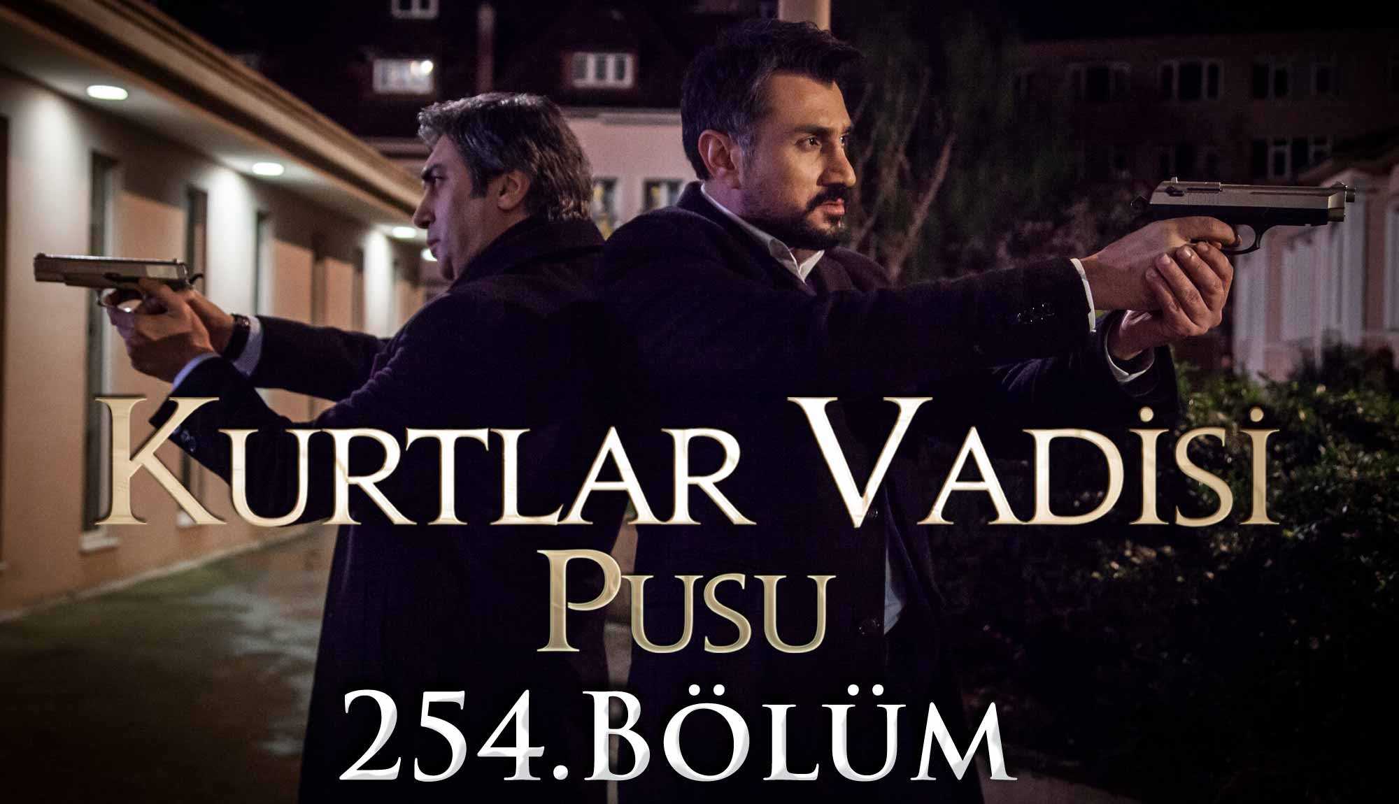 Kurtlar Vadisi Pusu 254. Bölüm izle Videoseyredin