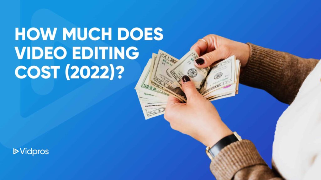 How Much Does Video Editing Cost in 2023? Vidpros