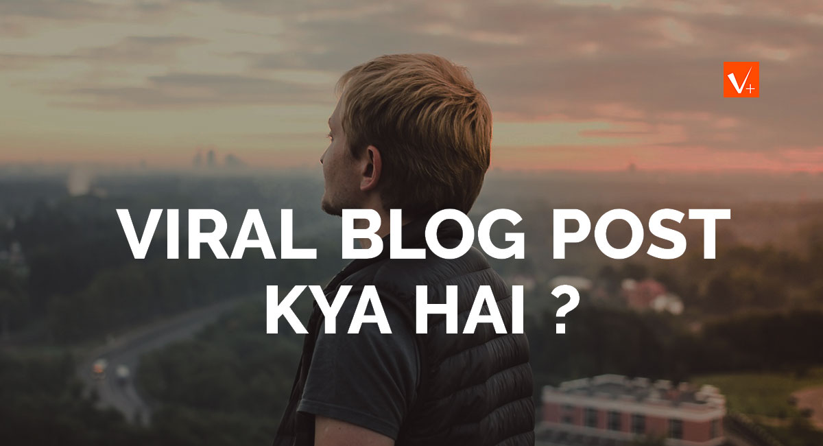 Viral blog post kya hai aur isko kaise likhe in Hindi Vikas Plus