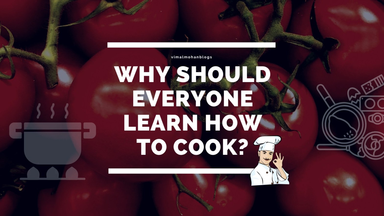 Why Should Everyone Learn How to Cook? VimalMohanBlogs