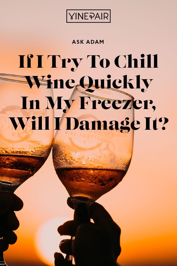 Ask Adam If I Try to Chill Wine Quickly in My Freezer, Will I Damage
