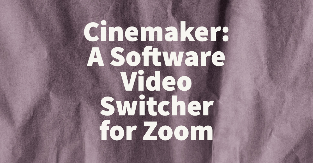 Cinamaker A Software Video Switcher for Zoom The Virtual Events Group
