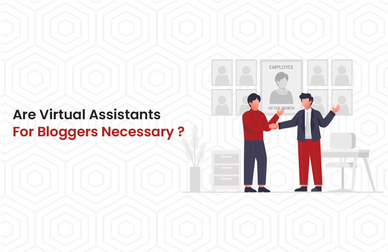 Blog Are Virtual Assistants for Bloggers Necessary?