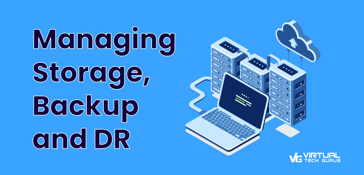 Managing Storage, Backup and DR Virtual Tech Gurus