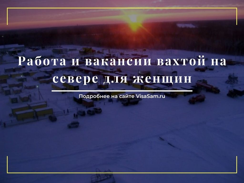 Работа и вакансии вахтой на севере для женщин в 2021 году