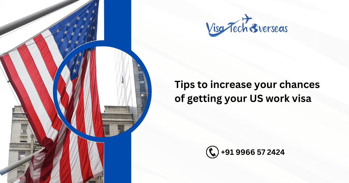Tips to increase your chances of getting your US work visa