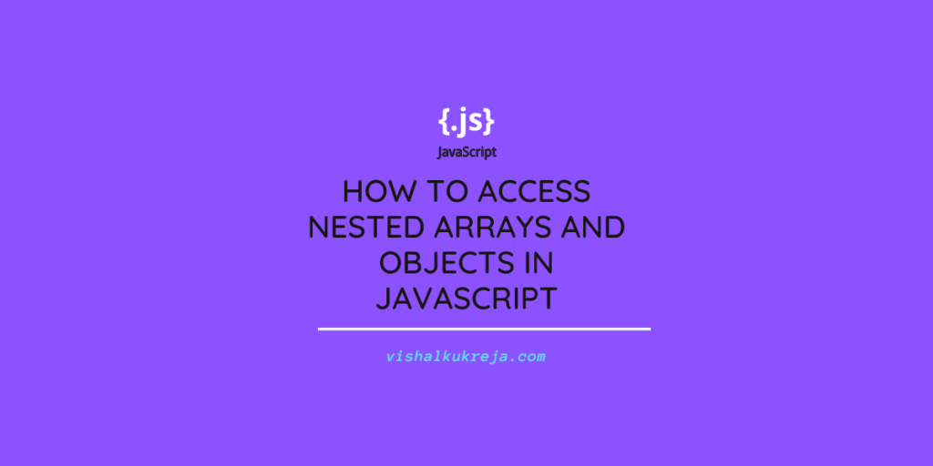 How to Access Nested Arrays and Objects in JavaScript Vishal Kukreja