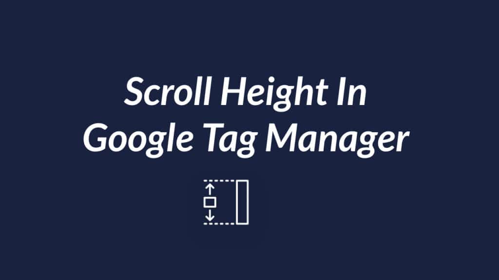 Scroll Height In GTM With A Custom JavaScript Variable in Google Tag