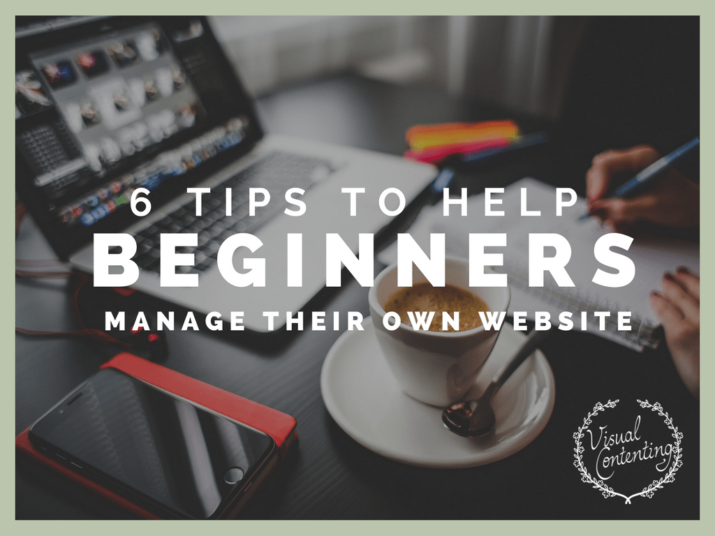 6 Tips to Help Beginners Manage Their Own Website Visual Contenting