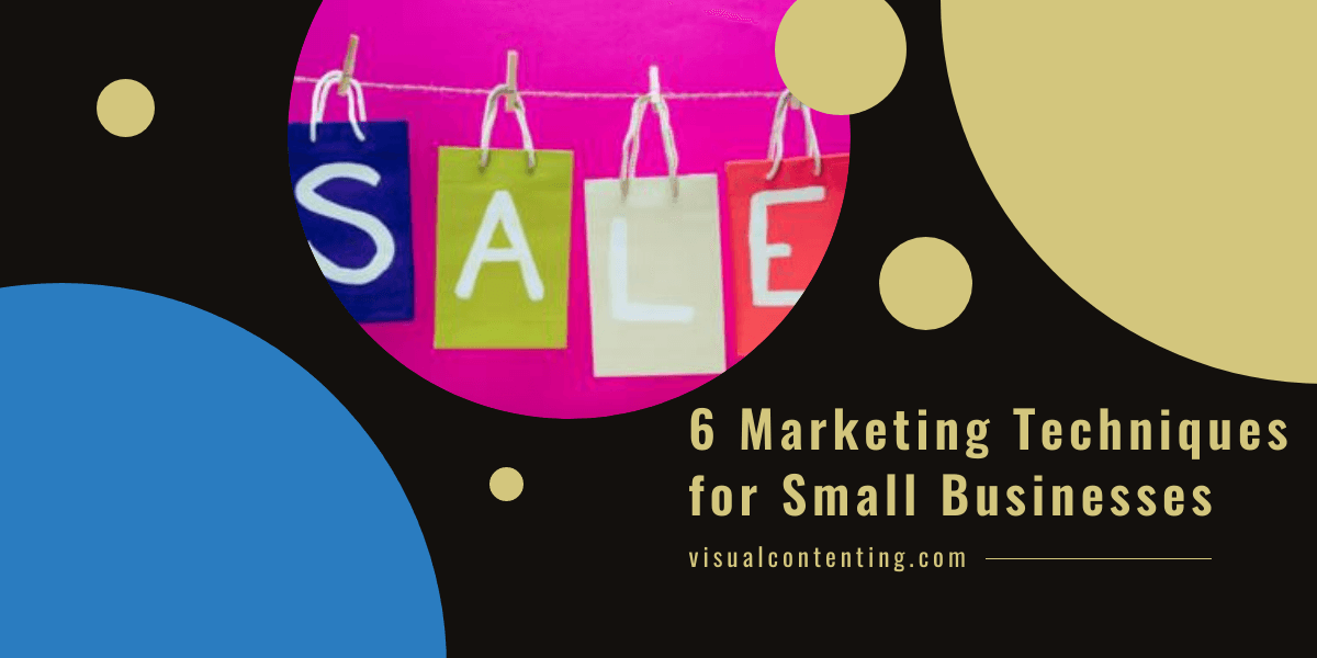 6 Marketing Techniques for Small Businesses Visual Contenting