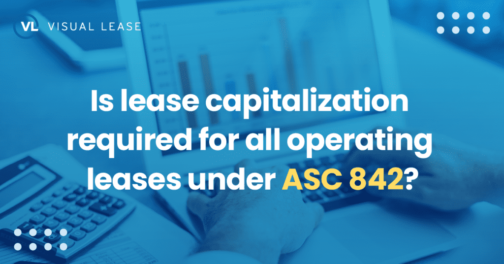 Is Lease Capitalization required for all operating leases under ASC 842