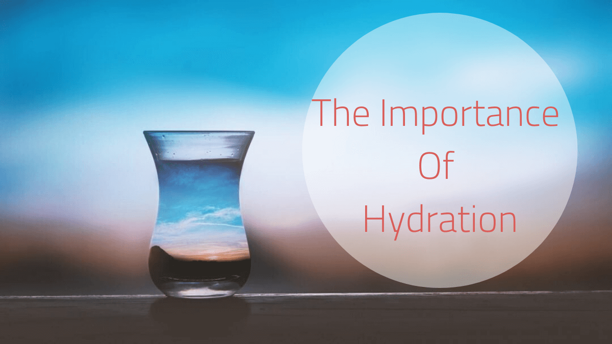 The Importance Of Hydration, Hydration, Hydration Benefits
