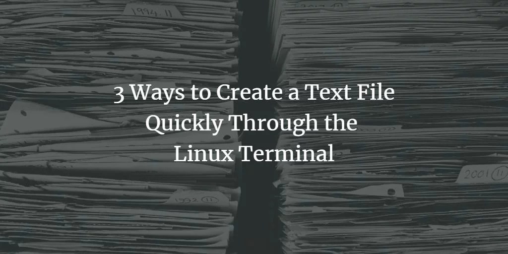3 Ways to Create a Text File Quickly Through the Linux Terminal VITUX