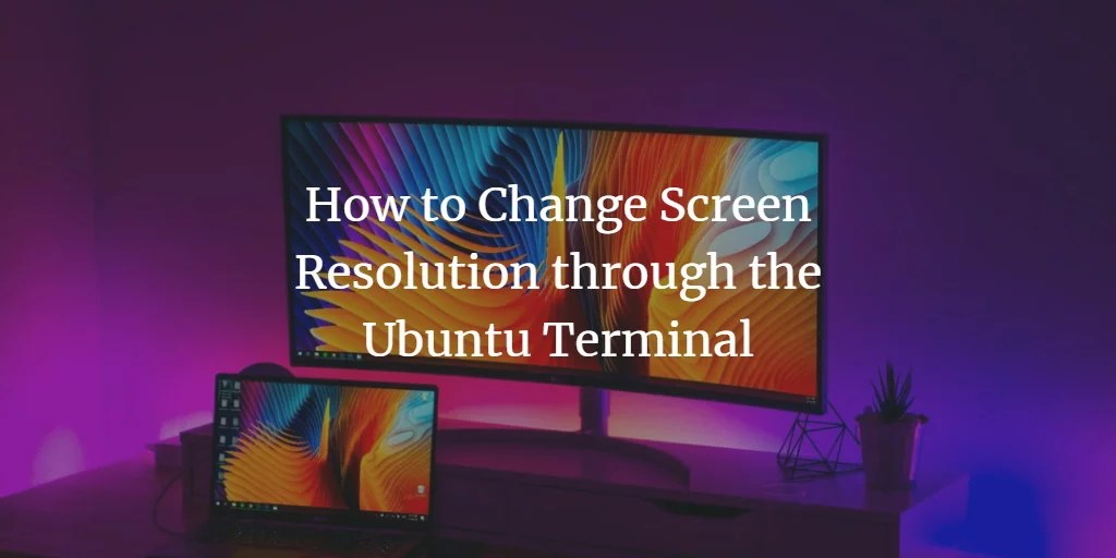 How to Change Screen Resolution through the Ubuntu Terminal VITUX