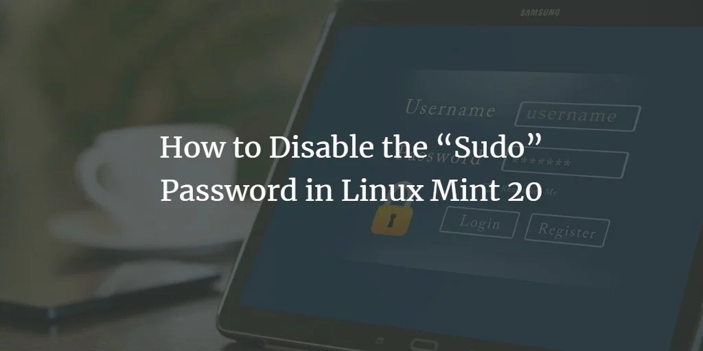 How to Disable the “Sudo” Password in Linux Mint 20 and Ubuntu Linux