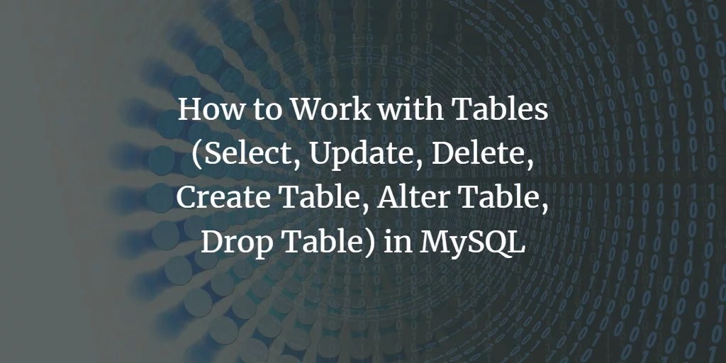 How to Work with Tables (Select, Update, Delete, Create Table, Alter