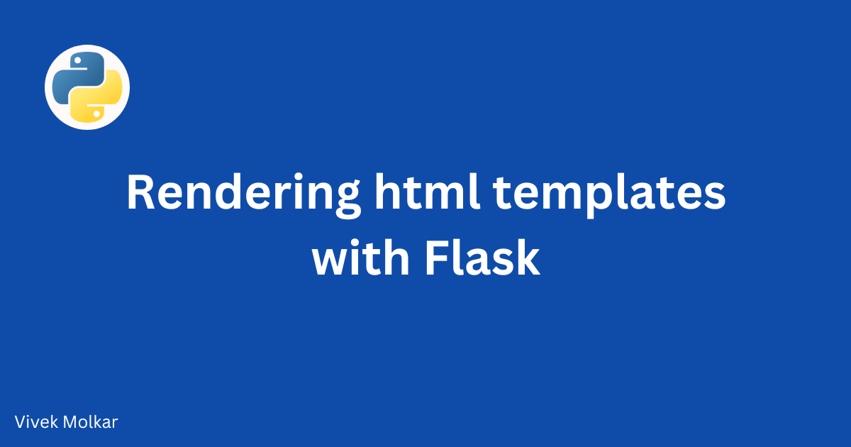 Rendering HTML Templates with Flask Vivek Molkar