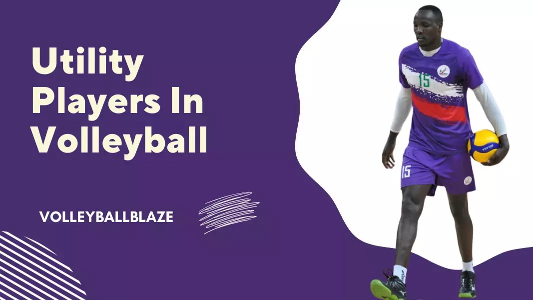 The Importance Of Utility Players In Volleyball in 2024 Volleyball Blaze