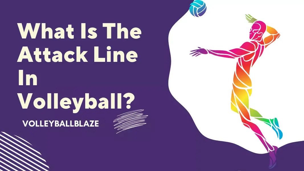 What Is The Attack Line In Volleyball? Explained Volleyball Blaze