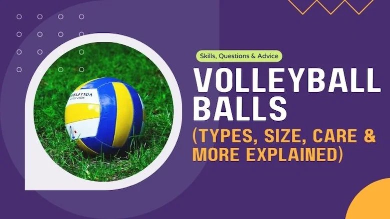 Volleyball Balls: [Types, Size, Care & More Explained]