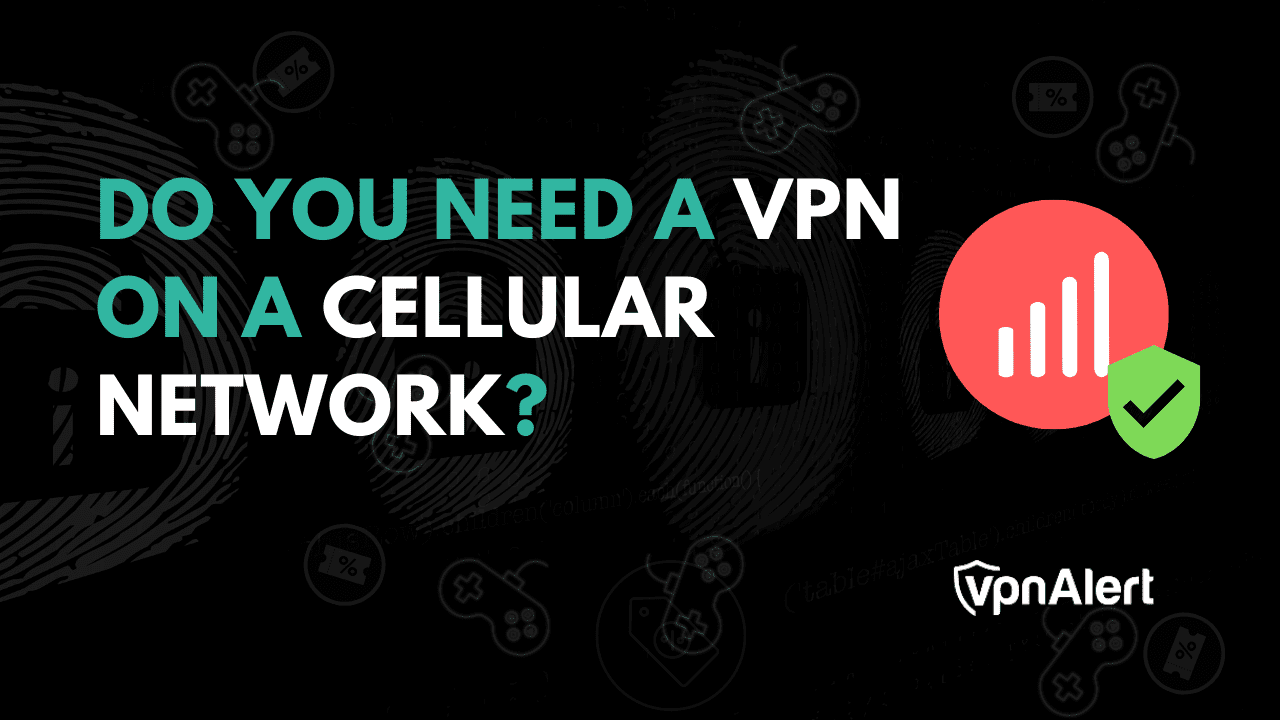 Do You Need a VPN on a Cellular Network in 2024?