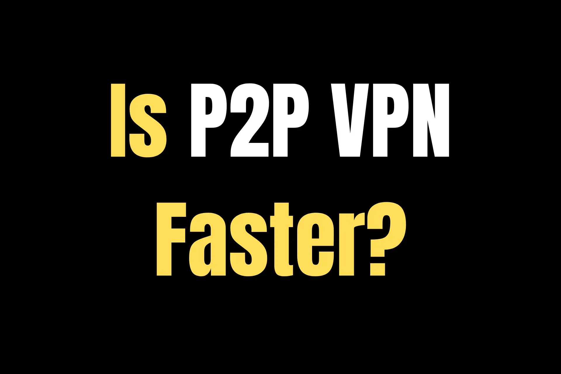 Is P2P VPN Faster Than Regular VPN? [Tested]