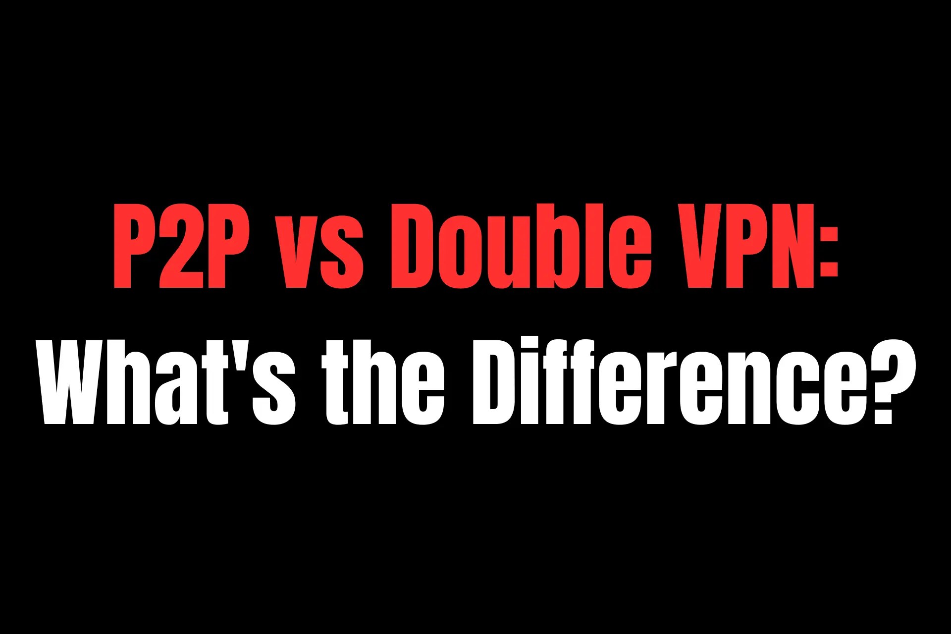 P2P vs Double VPN Servers What’s the Difference?