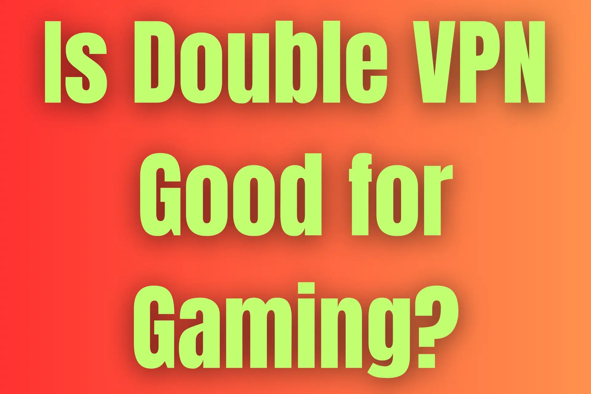 Is Double VPN Good for Gaming? [All You Need to Know]