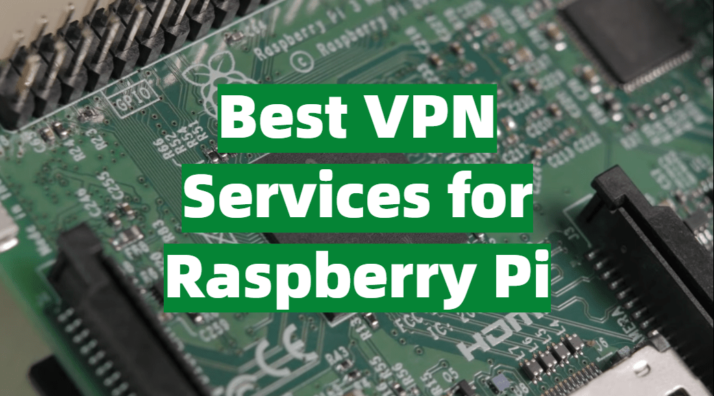 Top 5 Best VPN Services for Raspberry Pi [2021 Review