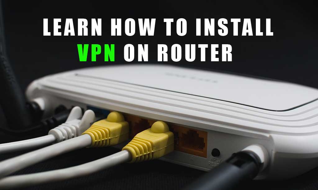 Learn How to Install VPN on Router