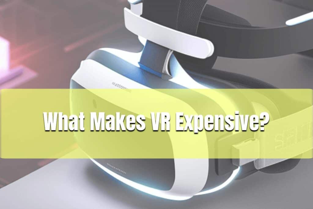 Why Is VR So Expensive? Understanding The Cost Of VR Technology