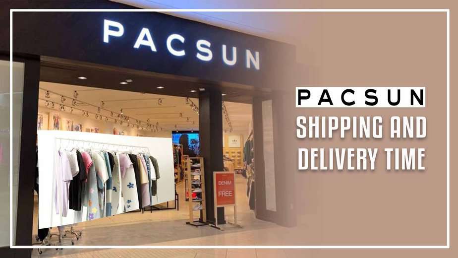 How Long Does PacSun Take To Ship & Deliver in 2023