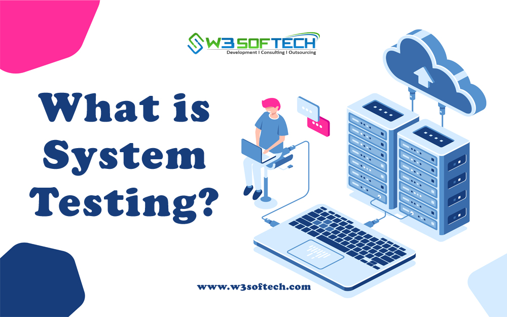 What is System Testing? System Testing Types and Methods W3Softech