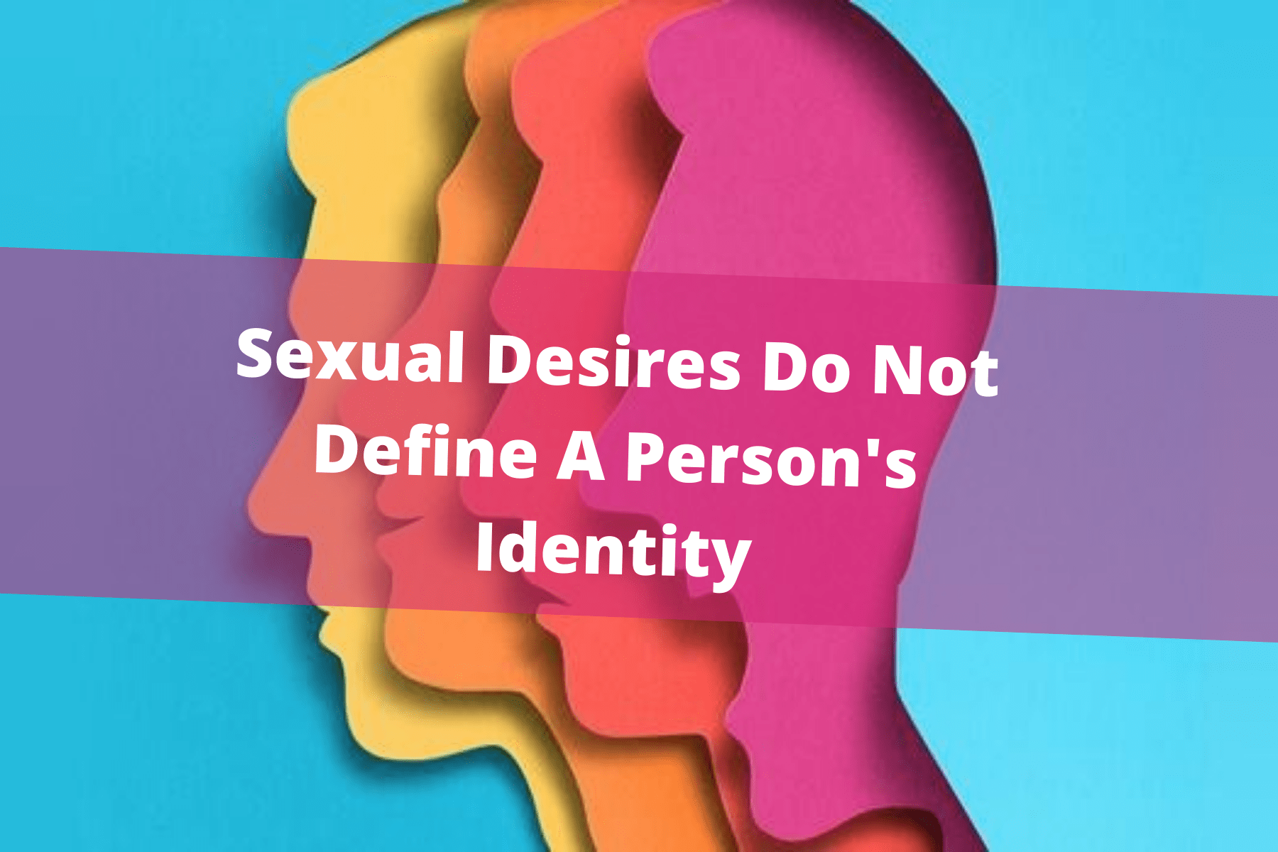 Sexual Desires Do Not Define A Person's Identity WAFIQ
