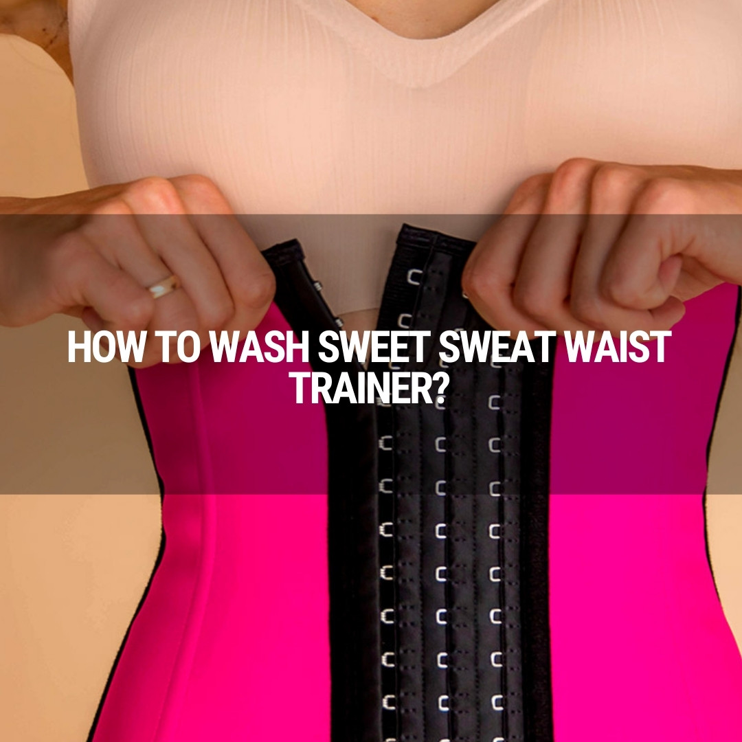 How To Wash Sweet Sweat Waist Trainer [Step by Step Guide 2023]
