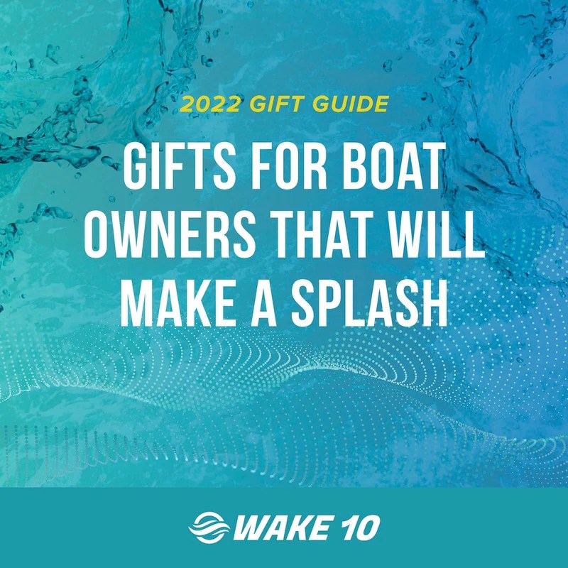 4 Gifts for Boat Owners That Will Make a Splash WAKE 10