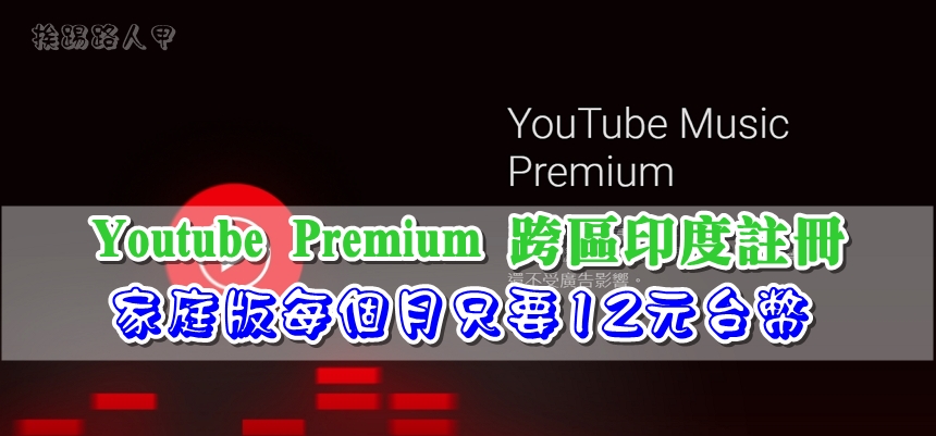 Youtube Premium 跨區印度註冊 家庭版每個月只要12元台幣 挨踢路人甲